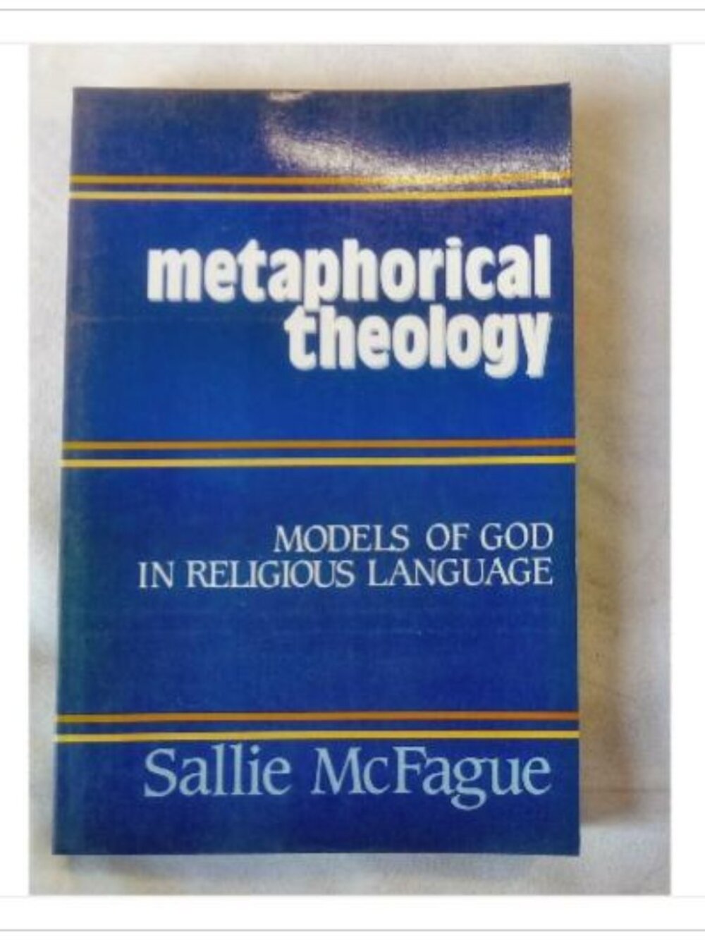 Metaphorical Theology: Models of God in Religious Language Sallie McFague 1982